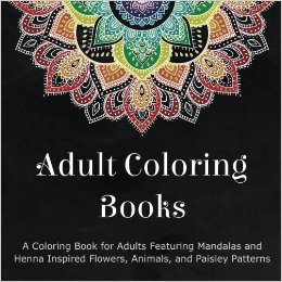 A Coloring Book for Adults Featuring Mandalas and Henna Inspired Flowers, Animals, and Paisley Patterns